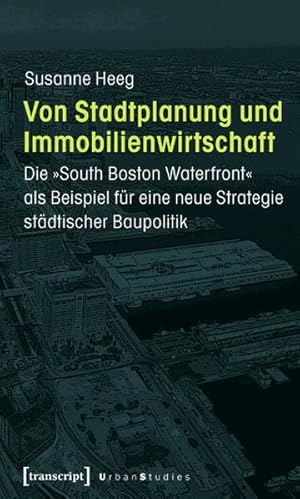 Von Stadtplanung und Immobilienwirtschaft Die >>South Boston Waterfront<< als Beispiel für eine n...