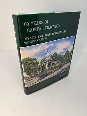 Imagen del vendedor de 100 YEARS OF CAPITAL TRACTION: The Story of Streetcars in the Nations Capital a la venta por Frey Fine Books