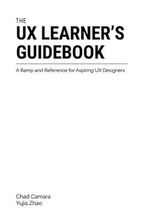 Seller image for The UX Learner's Guidebook: A Ramp and Reference for Aspiring UX Designers for sale by GreatBookPricesUK