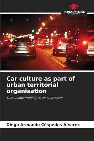Imagen del vendedor de Car culture as part of urban territorial organisation : Sustainable mobility as an alternative a la venta por AHA-BUCH GmbH