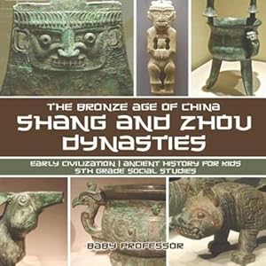 Immagine del venditore per Shang and Zhou Dynasties: The Bronze Age of China - Early Civilization | Ancient History for Kids | 5th Grade Social Studies by Professor, Baby [Paperback ] venduto da booksXpress