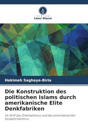 Seller image for Die Konstruktion des politischen Islams durch amerikanische Elite Denkfabriken for sale by BuchWeltWeit Ludwig Meier e.K.