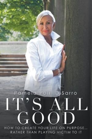 Seller image for It's All Good: How to Create Your Life on Purpose . Rather Than Playing Victim to It by Disarro, Pamela Poli [Paperback ] for sale by booksXpress