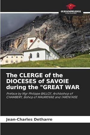 Seller image for The CLERGE of the DIOCESES of SAVOIE during the "GREAT WAR : Preface by Mgr Philippe BALLOT, Archbishop of CHAMBERY, Bishop of MAURIENNE and TARENTAISE for sale by AHA-BUCH GmbH