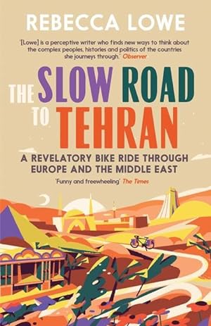 Bild des Verkufers fr The Slow Road to Tehran: A Revelatory Bike Ride Through Europe and the Middle East by Rebecca Lowe zum Verkauf von moluna