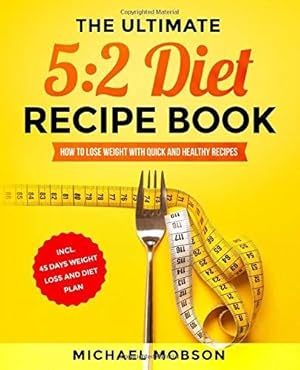 Seller image for The Ultimate 5:2 Diet Recipe Book: How to Lose Weight with Quick and Healthy Recipes incl. 45 Days Weight Loss and Diet Plan for sale by WeBuyBooks