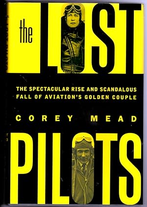Immagine del venditore per The Lost Pilots: The Spectacular Rise and Scandalous Fall of Aviation's Golden Couple by Corey Mead venduto da Book Merchant Bookstore
