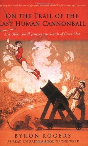 Seller image for The Last Human Cannonball: And Other Small Journeys in Search of Great Men for sale by WeBuyBooks