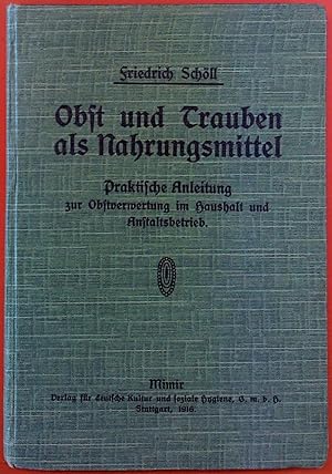 Seller image for Obst und Trauben als Nahrungsmittel - Praktische Anleitung zur Obstverwertung im Haushalt und Anstaltsbetrieb. Mit 10 Abbildungen und 6 Zahlentafeln. Erste Auflage. for sale by biblion2