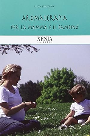 Seller image for Aromaterapia per la mamma e il bambino - Luca Fortuna for sale by libreria biblos