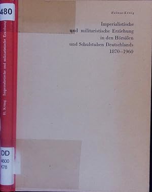 Bild des Verkufers fr Imperialistische und militaristische Erziehung in den Hrslen und Schulstuben Deutschlands 1870-1960. zum Verkauf von Antiquariat Bookfarm