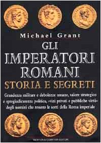 Gli imperatori romani. Storia e segreti.