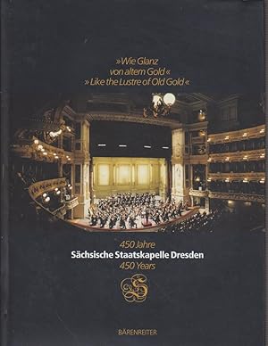 450 Jahre Sächsische Staatskapelle Dresden. "Wie Glanz von altem Gold" ; ein Bildband.