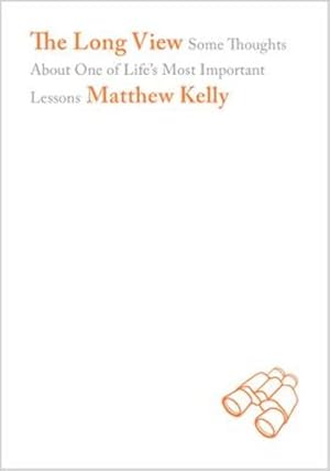 Bild des Verkufers fr The Long View: Some Thoughts About One of Life's Most Important Lessons by Matthew Kelly [Hardcover ] zum Verkauf von booksXpress