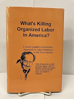 What's Killing Organized Labor in America: A Union Leaders Uncommon Approach to Labor Relations i...