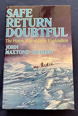 SAFE RETURN DOUBTFUL; The Heroic Age of Polar Exploration