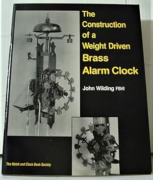 THE CONSTRUCTION OF A WEIGHT DRIVEN BRASS ALARM CLOCK
