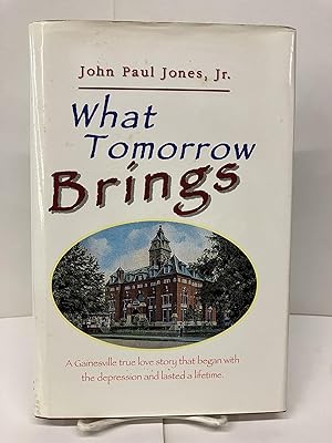 What Tomorrow Brings: A Gainesville True Love Story That Began with the Depression and Lasted a L...
