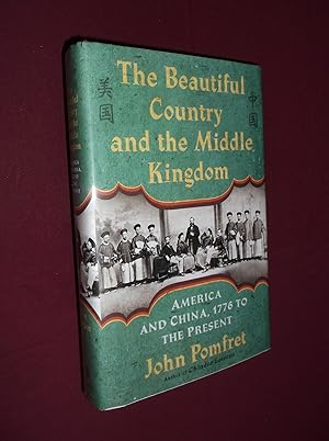 The Beautiful Country and the Middle Kingdom: America and China, 1776 to the Present