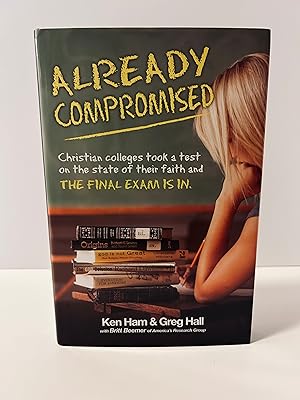 Seller image for Already Compromised: Christian Colleges Took a Test on the State of Their Faith and The Final Exam Is In [SIGNED FIRST EDITION, FIRST PRINTING] for sale by Vero Beach Books
