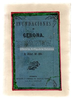 Imagen del vendedor de Inundaciones de Gerona. Relacin histrica de las ms notables que han causado en esta ciudad, las avenidas del los rios Ter, Oar, Gell y Galligans desde la ocurrida en 28 de diciembre de 1367, hasta las que tuvieron lugar en 8 y 11 de octubre del corriente ao de 1861. a la venta por Llibreria Antiquria Delstres