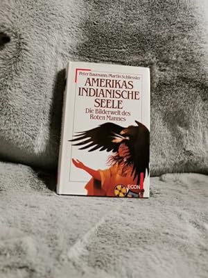 Amerikas indianische Seele : d. Bilderwelt d. roten Mannes. Peter Baumann ; Martin Schliessler