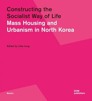 Bild des Verkufers fr Constructing the Socialist Way of Life : Mass Housing and Urbanism in North Korea zum Verkauf von AHA-BUCH GmbH