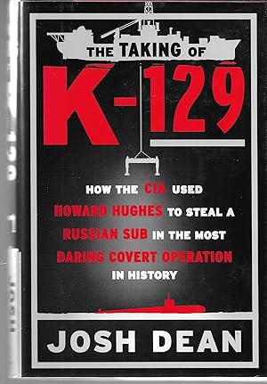 The Taking of K-129: How the CIA Used Howard Hughes to Steal a Russian Sub in the Most Daring Cov...