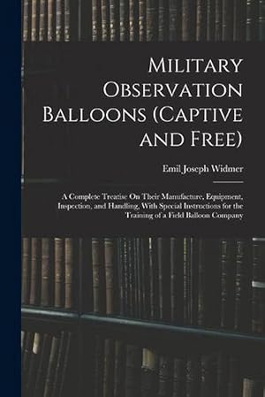 Bild des Verkufers fr Military Observation Balloons (Captive and Free): A Complete Treatise on Their Manufacture, Equipment, Inspection, and Handling, with Special Instructions for the Training of a Field Balloon Company (Paperback) zum Verkauf von Grand Eagle Retail