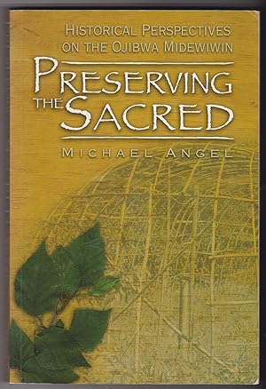 Preserving the Sacred: Historical Perspectives on the Ojibwa Midewiwin (Manitoba Studies in Nativ...