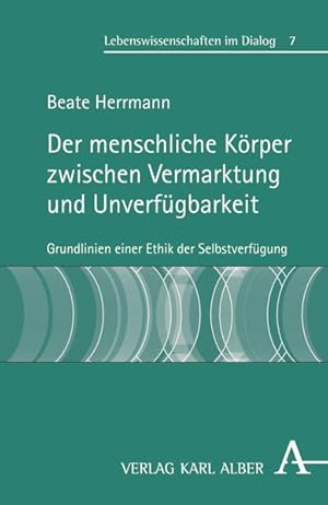 Bild des Verkufers fr Der menschliche Krper zwischen Vermarktung und Unverfgbarkeit: Grundlinien einer Ethik der Selbstverfgung (Lebenswissenschaften im Dialog) zum Verkauf von Studibuch