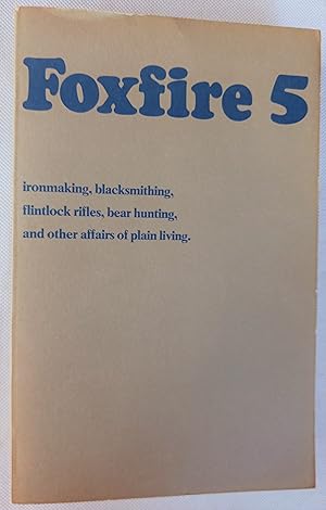 Seller image for Foxfire 5: Ironmaking, Blacksmithing, Flintlock Rifles, Bear Hunting, and Other Affairs of Plain Living for sale by Gargoyle Books, IOBA