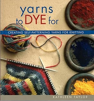 Seller image for Yarns to Dye for: Creating Self-Patterning Yarns for Knitting for sale by Clausen Books, RMABA