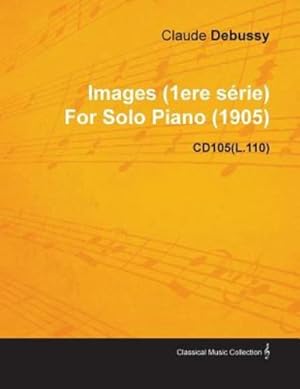 Bild des Verkufers fr Images (1ere S Rie) by Claude Debussy for Solo Piano (1905) Cd105(l.110) [Soft Cover ] zum Verkauf von booksXpress