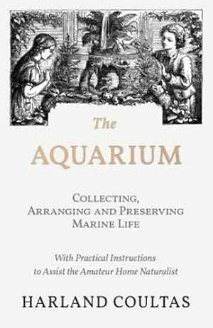 Imagen del vendedor de The Aquarium - Collecting, Arranging and Preserving Marine Life - With Practical Instructions to Assist the Amateur Home Naturalist by Coultas, Harland [Paperback ] a la venta por booksXpress