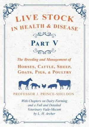 Seller image for Live Stock in Health and Disease - Part V - The Breeding and Management of Horses, Cattle, Sheep, Goats, Pigs, and Poultry - With Chapters on Dairy . Veterinary Cade-Mecum by L. H. Archer [Soft Cover ] for sale by booksXpress