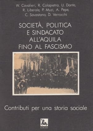 Immagine del venditore per Societ politica e sindacato all'Aquila fino al fascismo. Contributi per una storia sociale venduto da Arca dei libri di Lorenzo Casi