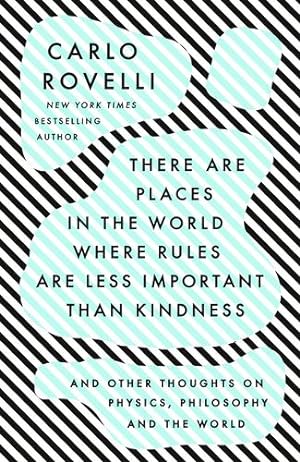 Seller image for There Are Places in the World Where Rules Are Less Important Than Kindness: And Other Thoughts on Physics, Philosophy and the World by Rovelli, Carlo [Paperback ] for sale by booksXpress
