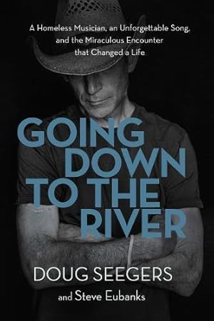 Seller image for Going Down to the River: A Homeless Musician, an Unforgettable Song, and the Miraculous Encounter that Changed a Life by Seegers, Doug, Eubanks, Steve [Hardcover ] for sale by booksXpress