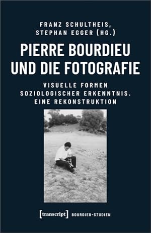 Pierre Bourdieu und die Fotografie Visuelle Formen soziologischer Erkenntnis. Eine Rekonstruktion