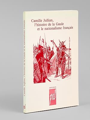 Camille Jullian, l'histoire de la Gaule et le nationalisme français. Actes du colloque organisé à...