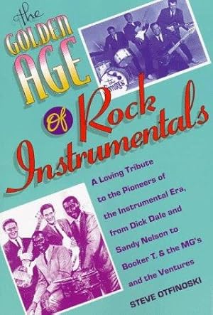 Seller image for The Golden Age of Rock Instrumentals: A Loving Tribute to the Pioneers of the Instrumental Era, from Dick Dale and Sandy Nelson to "Booker T and the MGs" and the "Ventures" for sale by WeBuyBooks