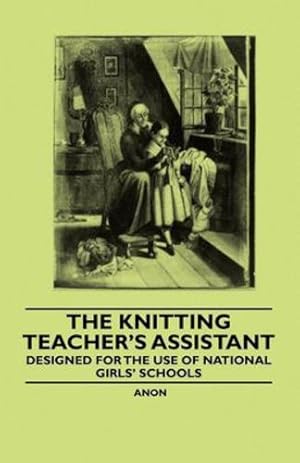 Seller image for The Knitting Teacher's Assistant - Designed for the Use of National Girls' Schools [Soft Cover ] for sale by booksXpress