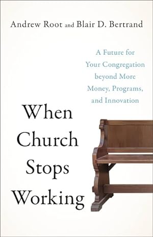 Seller image for When Church Stops Working : A Future for Your Congregation Beyond More Money, Programs, and Innovation for sale by GreatBookPrices