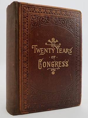 TWENTY YEARS OF CONGRESS FROM LINCOLN TO GARFIELD, WITH A REVIEW OF THE EVENTS WHICH LED TO THE P...