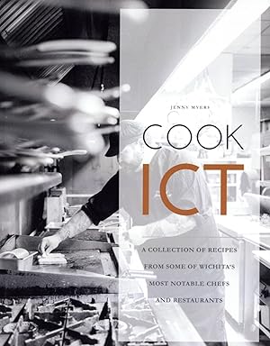 Cook ICT: A Collection of Recipes From Some of Wichita's Most Notable Chefs and Restaurants