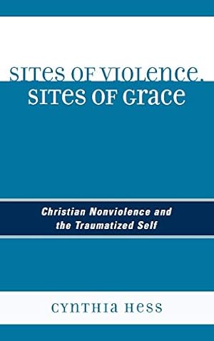 Image du vendeur pour Sites of Violence, Sites of Grace: Christian Nonviolence and the Traumatized Self mis en vente par WeBuyBooks
