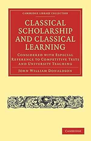 Bild des Verkufers fr Classical Scholarship and Classical Learning: Considered with Especial Reference to Competitive Tests and University Teaching (Cambridge Library Collection - Classics) zum Verkauf von WeBuyBooks