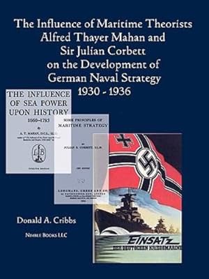 Imagen del vendedor de The Influence of Maritime Theorists Alfred Thayer Mahan and Sir Julian Corbett on the Development of German Naval Strategy 1930-1936 [Soft Cover ] a la venta por booksXpress