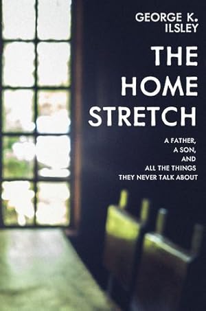 Seller image for The Home Stretch: A Father, a Son, and All the Things They Never Talk About by Ilsley, George K. [Paperback ] for sale by booksXpress
